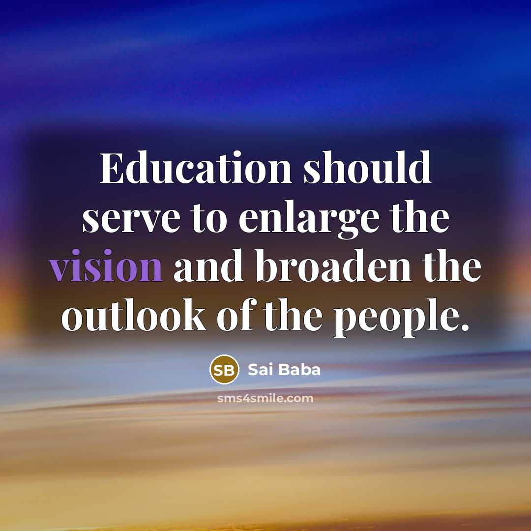 “Education should serve to enlarge the vision and broaden the outlook of the people.” quote by Sai Baba