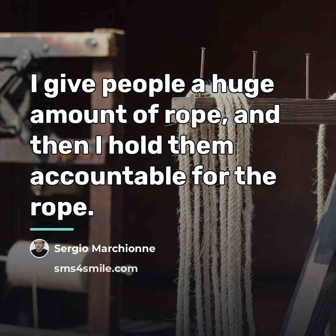 “I give people a huge amount of rope, and then…” quote by Sergio Marchionne