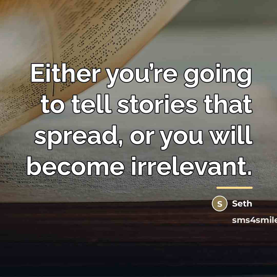 “Either you’re going to tell stories that spread, or you…” quote by Seth