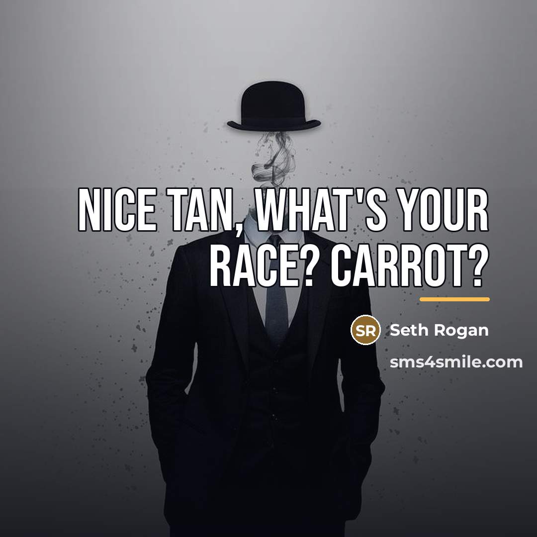 “Nice tan, what's your race? Carrot?…” quote by Seth Rogan