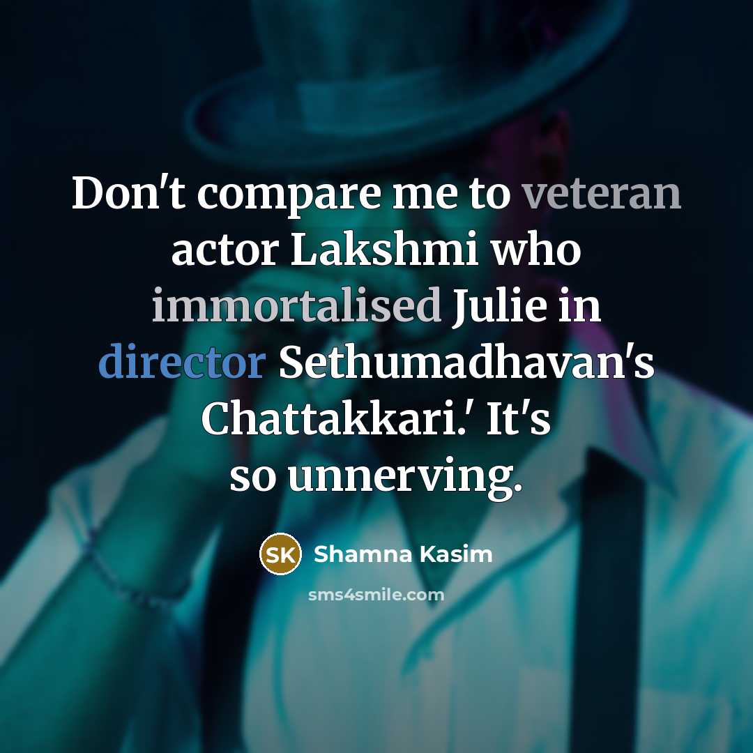 “Don't compare me to veteran actor Lakshmi who immortalised Julie…” quote by Shamna Kasim