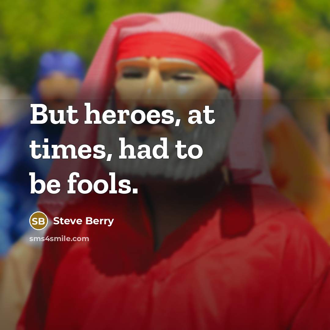 “But heroes, at times, had to be fools.…” quote by Steve Berry