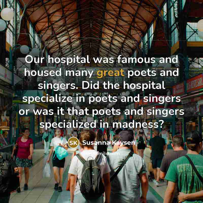 “Our hospital was famous and housed many great poets and…” quote by Susanna Kaysen