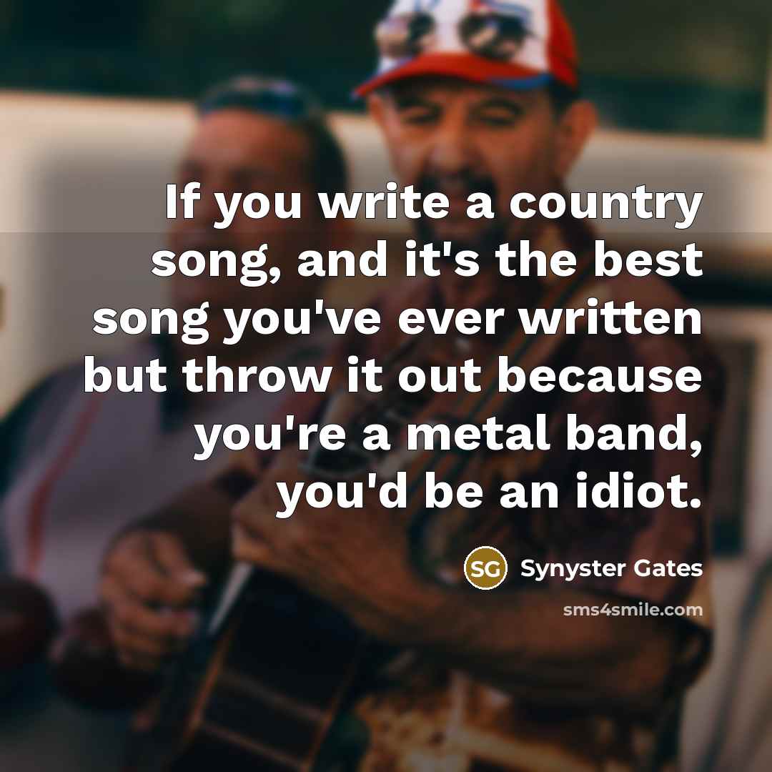 “If you write a country song, and it's the best…” quote by Synyster Gates
