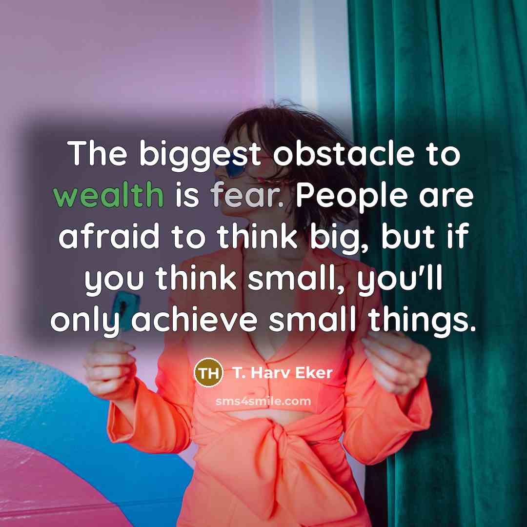 “The biggest obstacle to wealth is fear. People are afraid…” quote by T. Harv Eker
