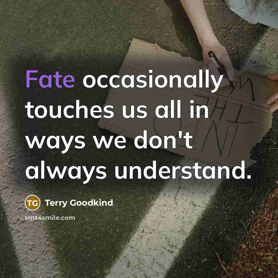 “Fate occasionally touches us all in ways we don't always…” quote by Terry Goodkind