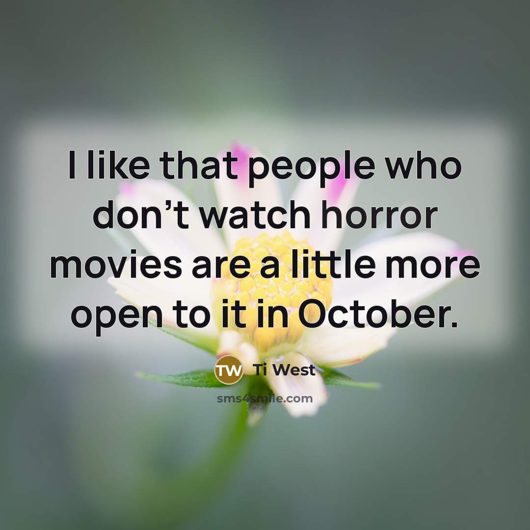“I like that people who don't watch horror movies are…” quote by Ti West