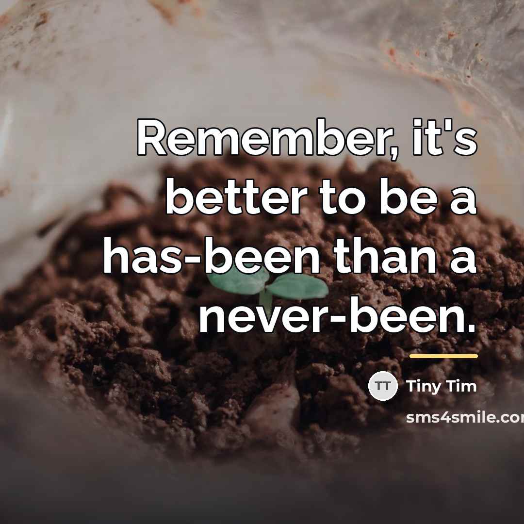 “Remember, it's better to be a has-been than a never-been.…” quote by Tiny Tim