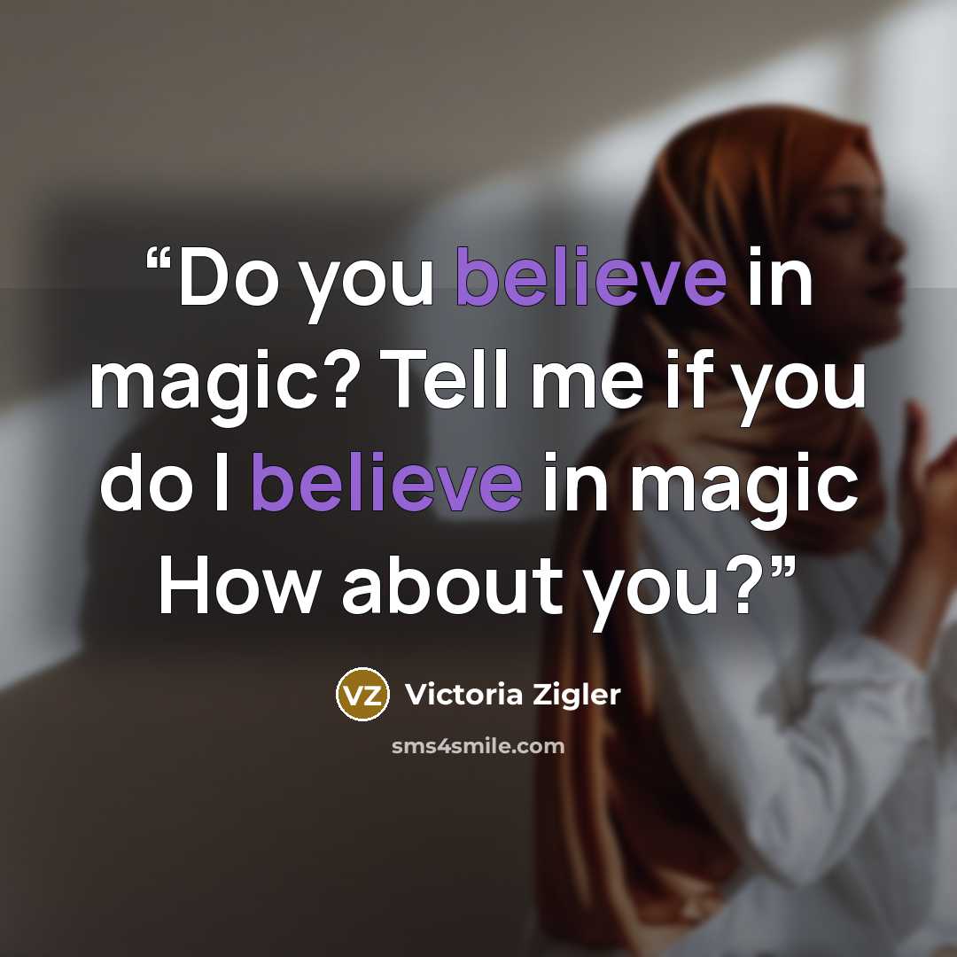 “Do you believe in magic? Tell me if you do I believe in magic How about you?” quote by Victoria Zigler