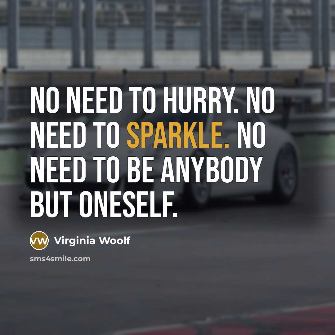 “No need to hurry. No need to sparkle. No need to be anybody but oneself.” quote by Virginia Woolf