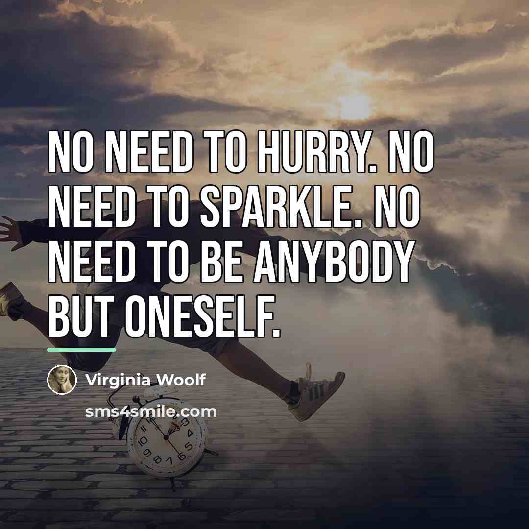 “No need to hurry. No need to sparkle. No need…” quote by Virginia Woolf