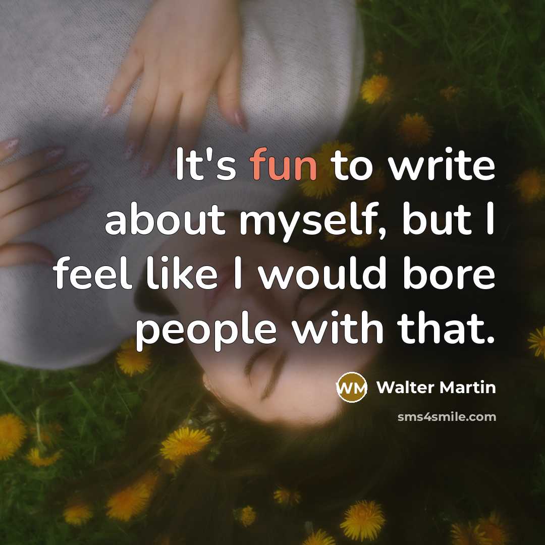“It's fun to write about myself, but I feel like…” quote by Walter Martin