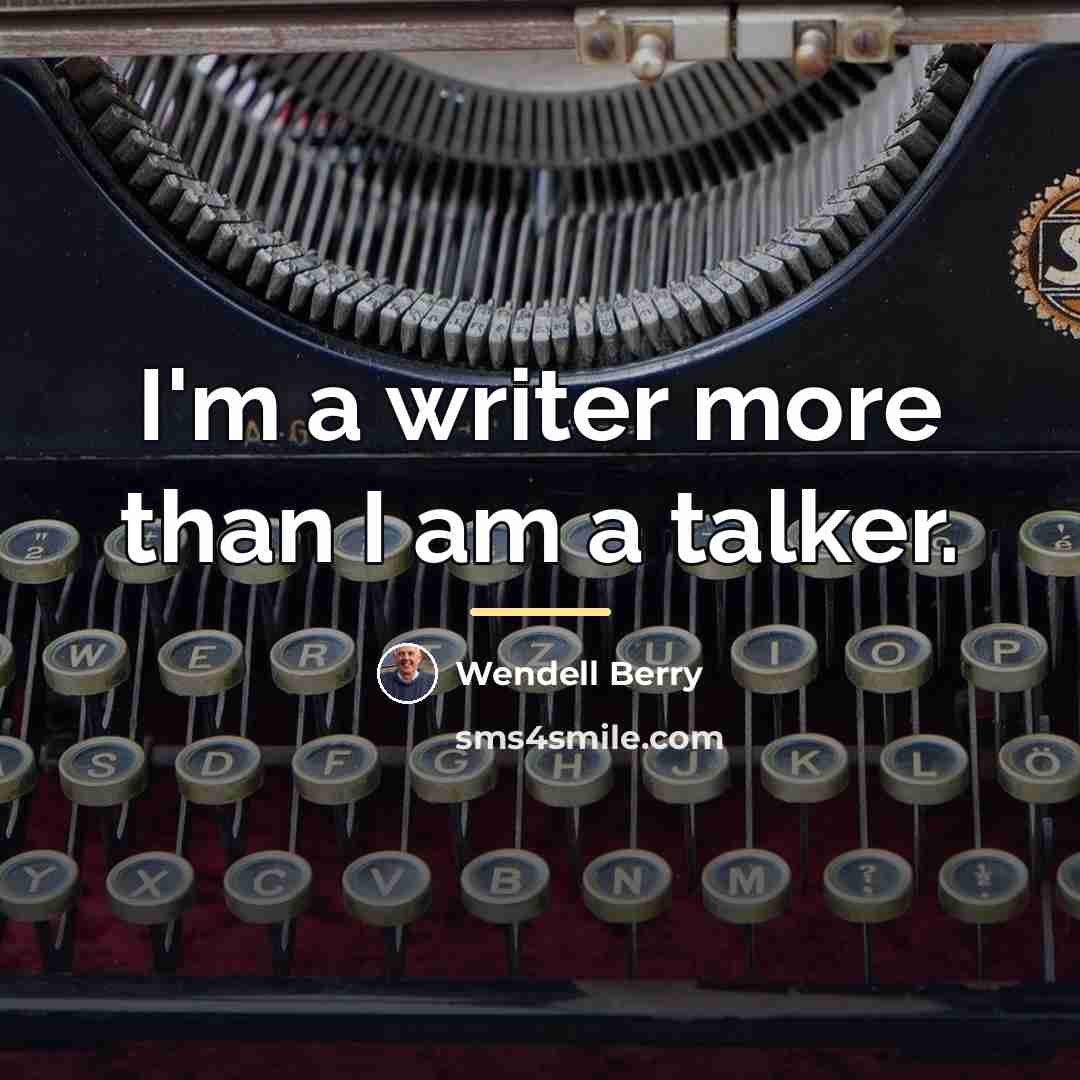 “I'm a writer more than I am a talker.…” quote by Wendell Berry