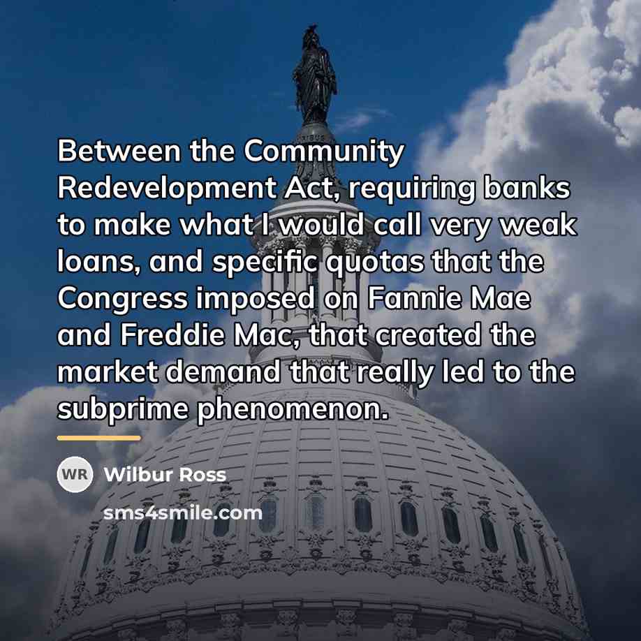 “Between the Community Redevelopment Act, requiring banks to make what…” quote by Wilbur Ross