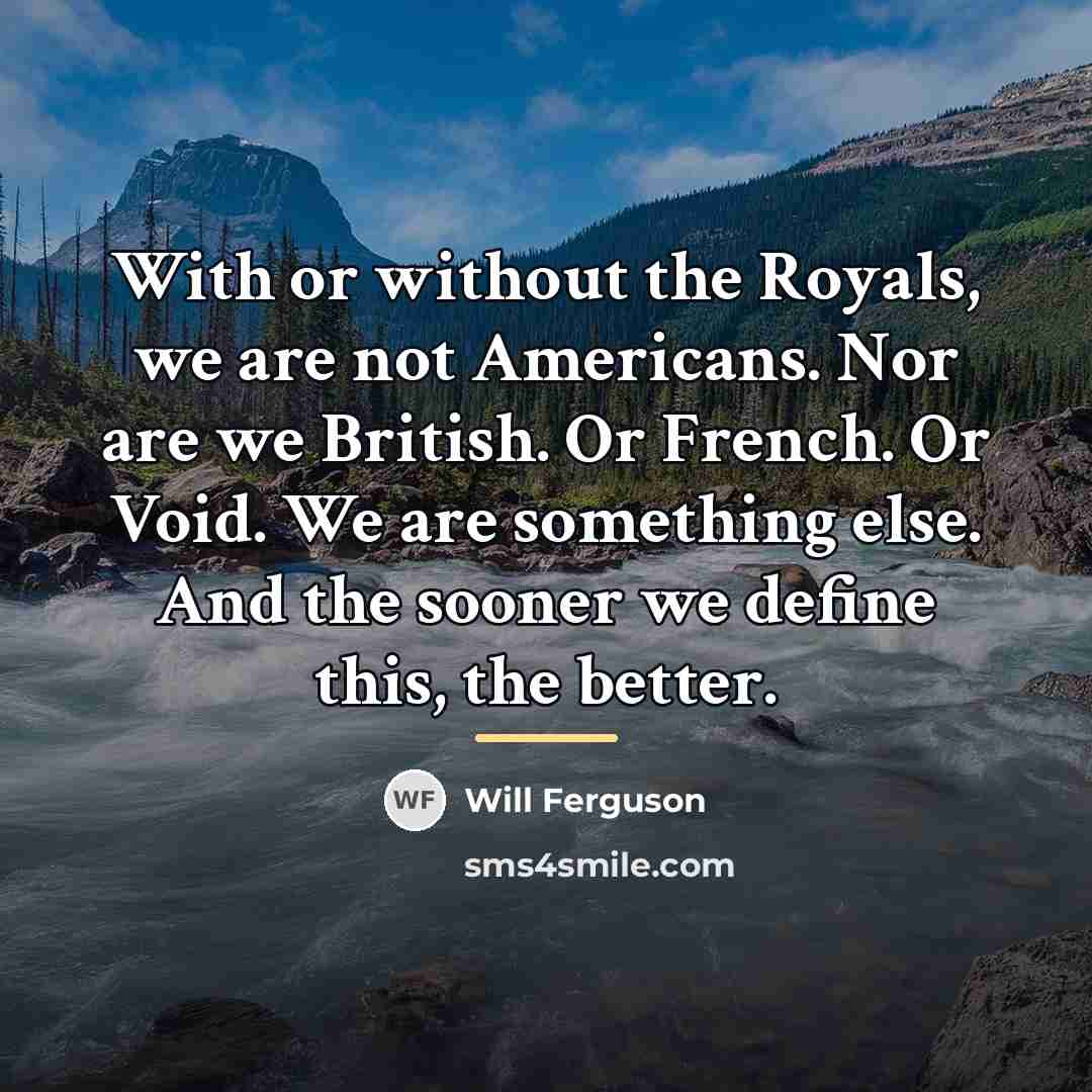 “With or without the Royals, we are not Americans. Nor…” quote by Will Ferguson