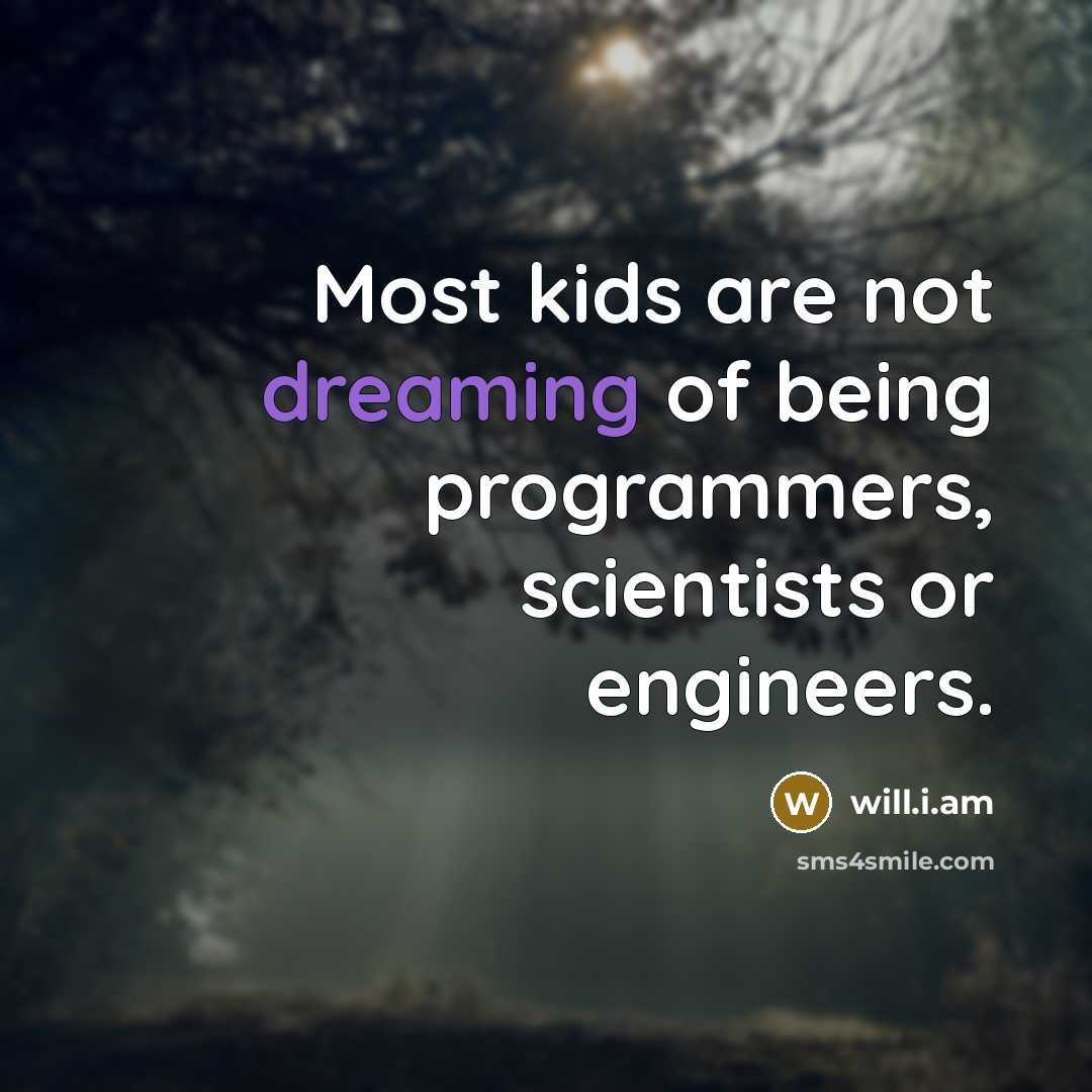 “Most kids are not dreaming of being programmers, scientists or…” quote by will.i.am