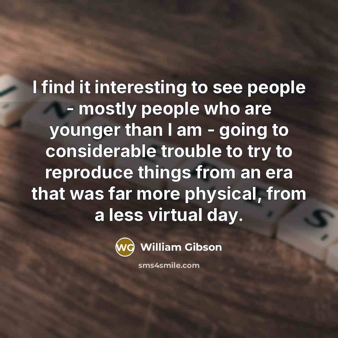 “I find it interesting to see people - mostly people…” quote by William Gibson