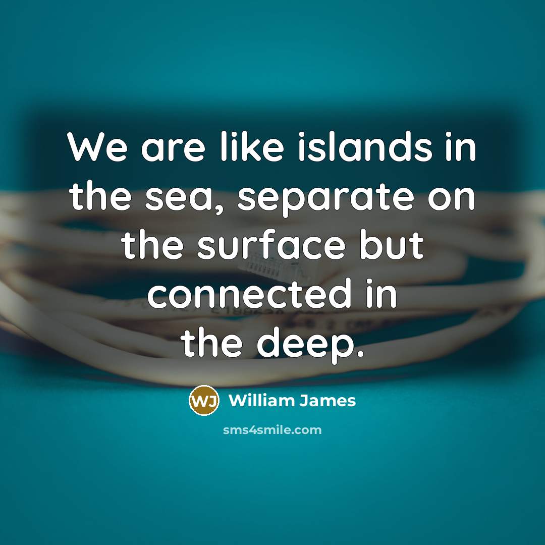 “We are like islands in the sea, separate on the…” quote by William James