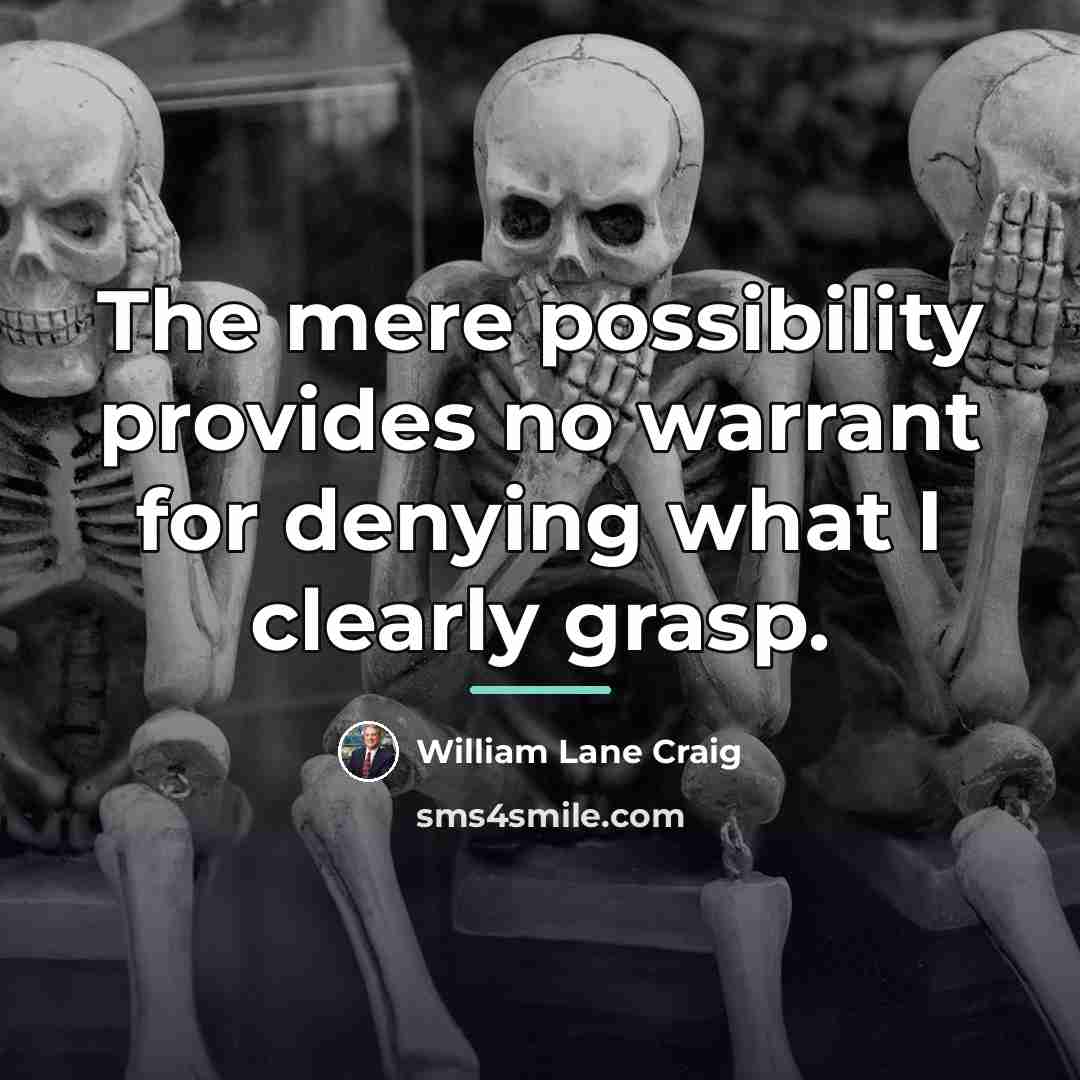 “The mere possibility provides no warrant for denying what I…” quote by William Lane Craig
