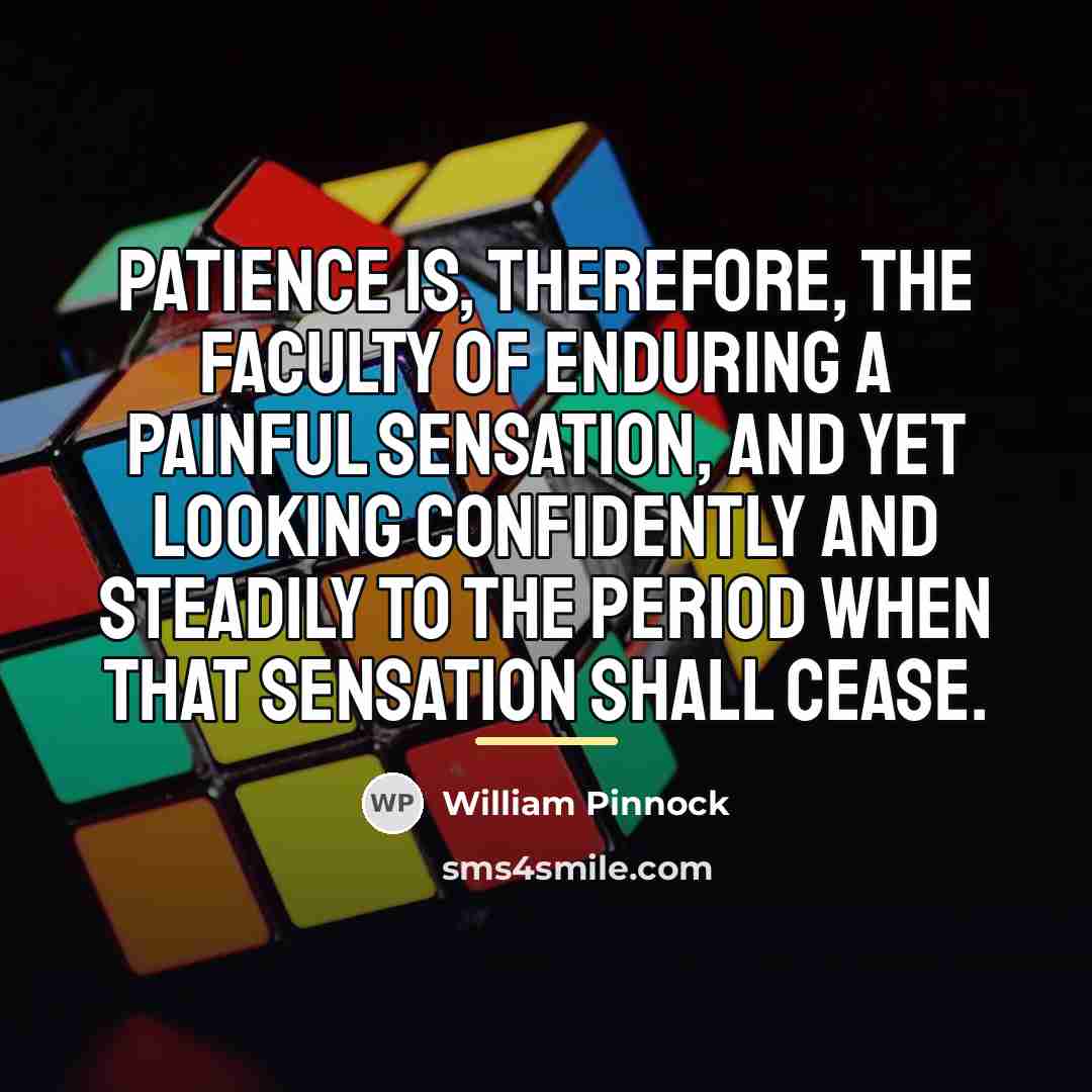 “Patience is, therefore, the faculty of enduring a painful sensation,…” quote by William Pinnock