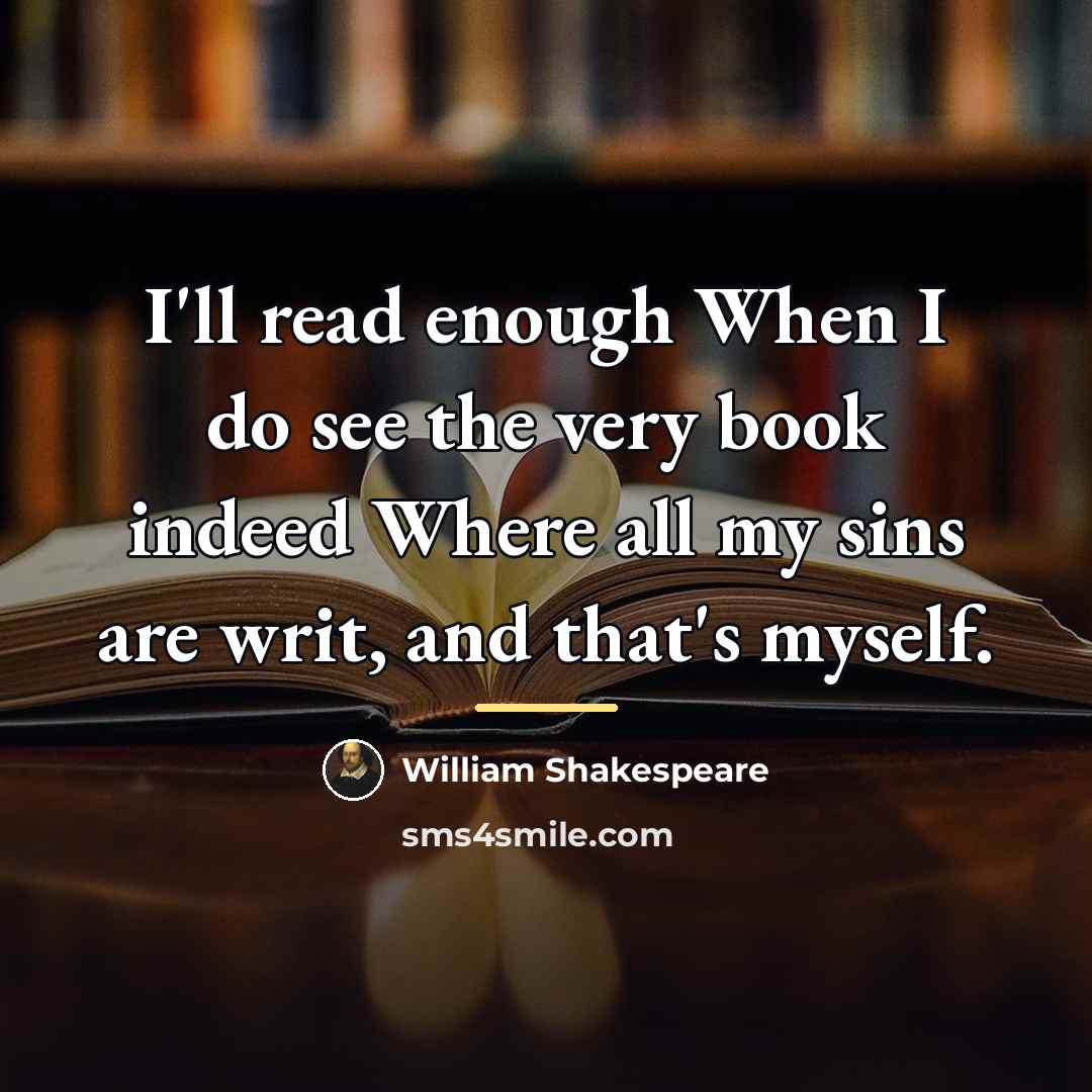 “I'll read enough When I do see the very book…” quote by William Shakespeare