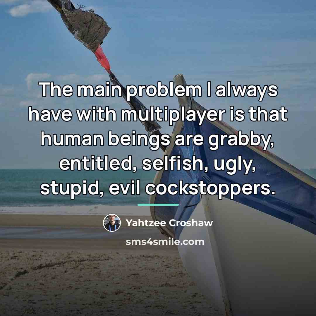 “The main problem I always have with multiplayer is that…” quote by Yahtzee Croshaw