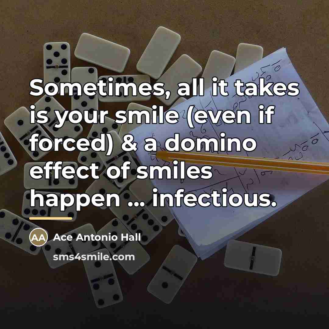 “Sometimes, all it takes is your smile (even if forced)…” quote by Ace Antonio Hall