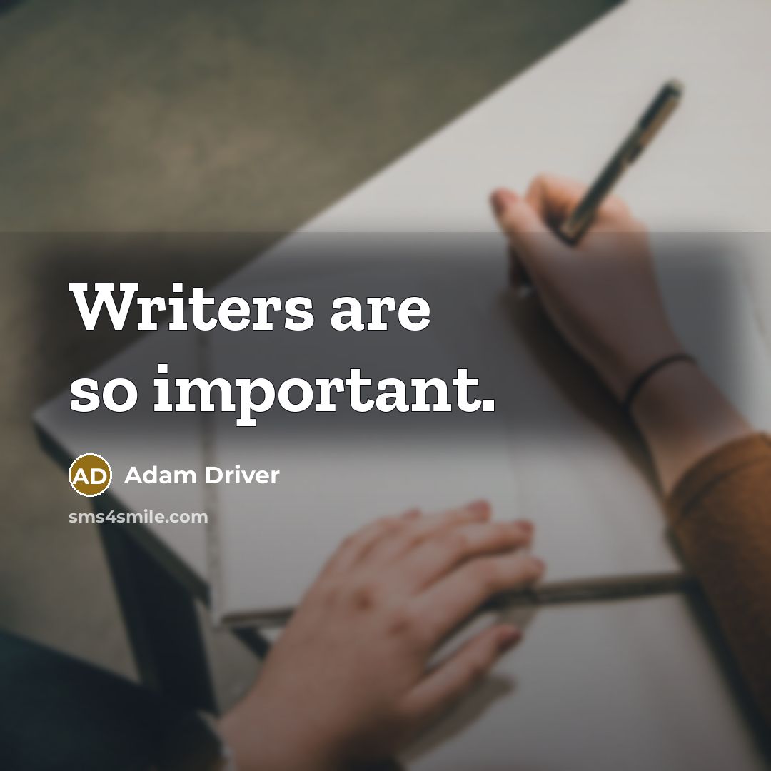 “Writers are so important.…” quote by Adam Driver