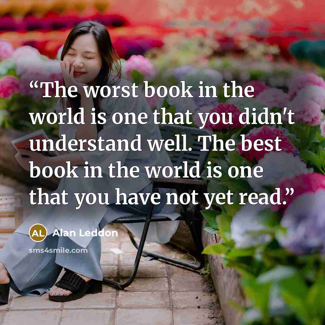 “The worst book in the world is one that you didn't understand well. The best book in the world is one that you have not yet read.” quote by Alan Leddon