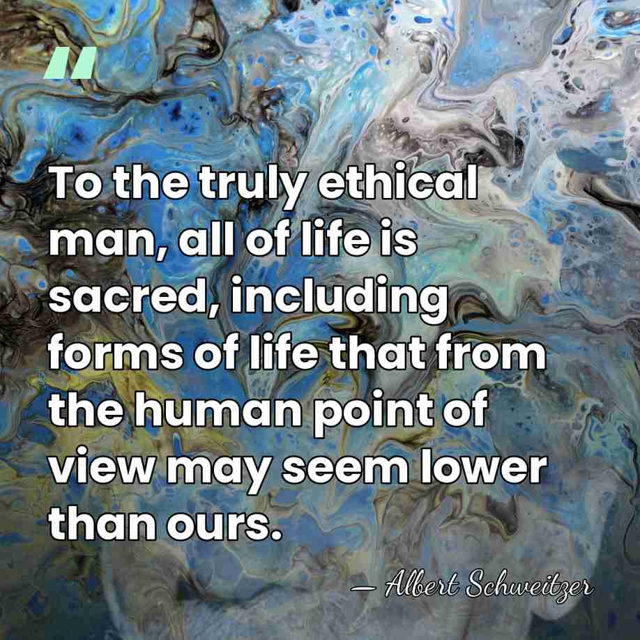 To the truly ethical man, all of life is sacred, including forms&hellip; - Albert Schweitzer