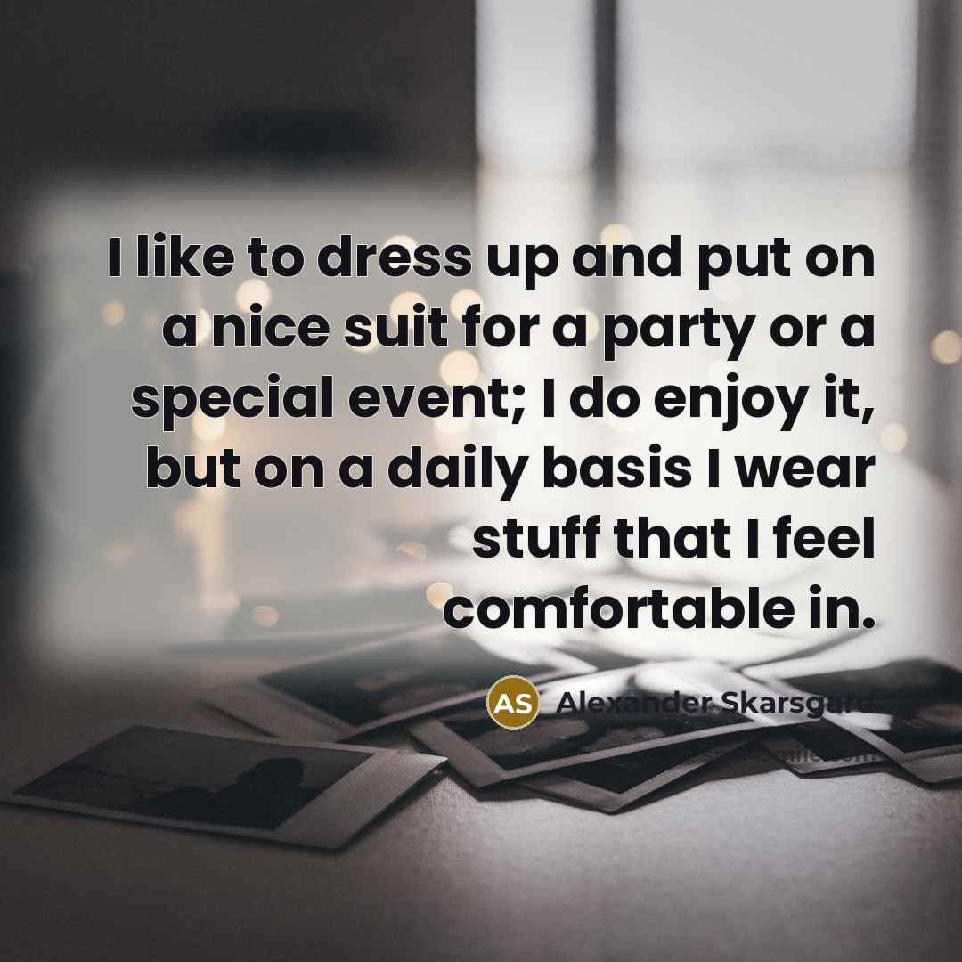 “I like to dress up and put on a nice…” quote by Alexander Skarsgard