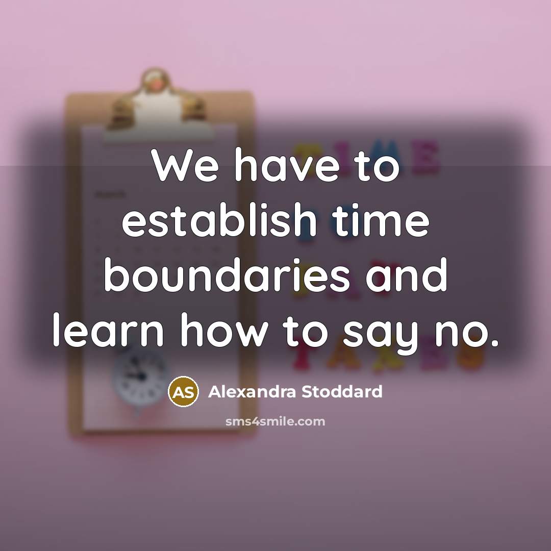“We have to establish time boundaries and learn how to…” quote by Alexandra Stoddard