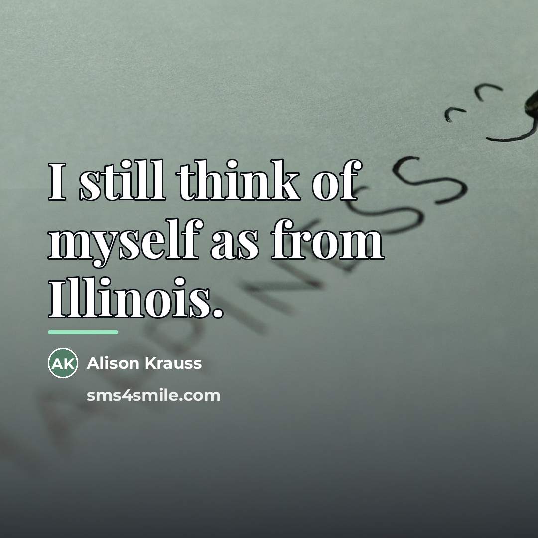 “I still think of myself as from Illinois.…” quote by Alison Krauss
