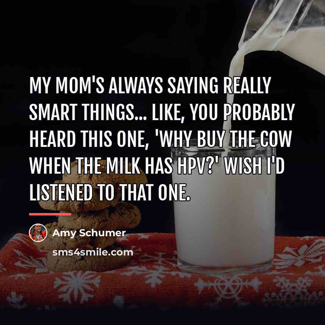 “My mom's always saying really smart things... like, you probably…” quote by Amy Schumer