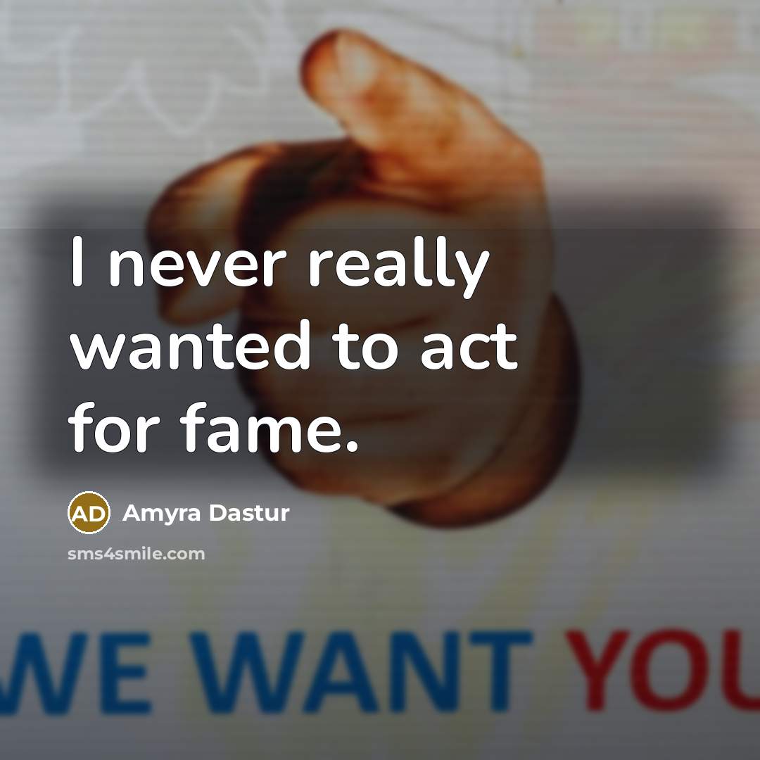 “I never really wanted to act for fame.…” quote by Amyra Dastur