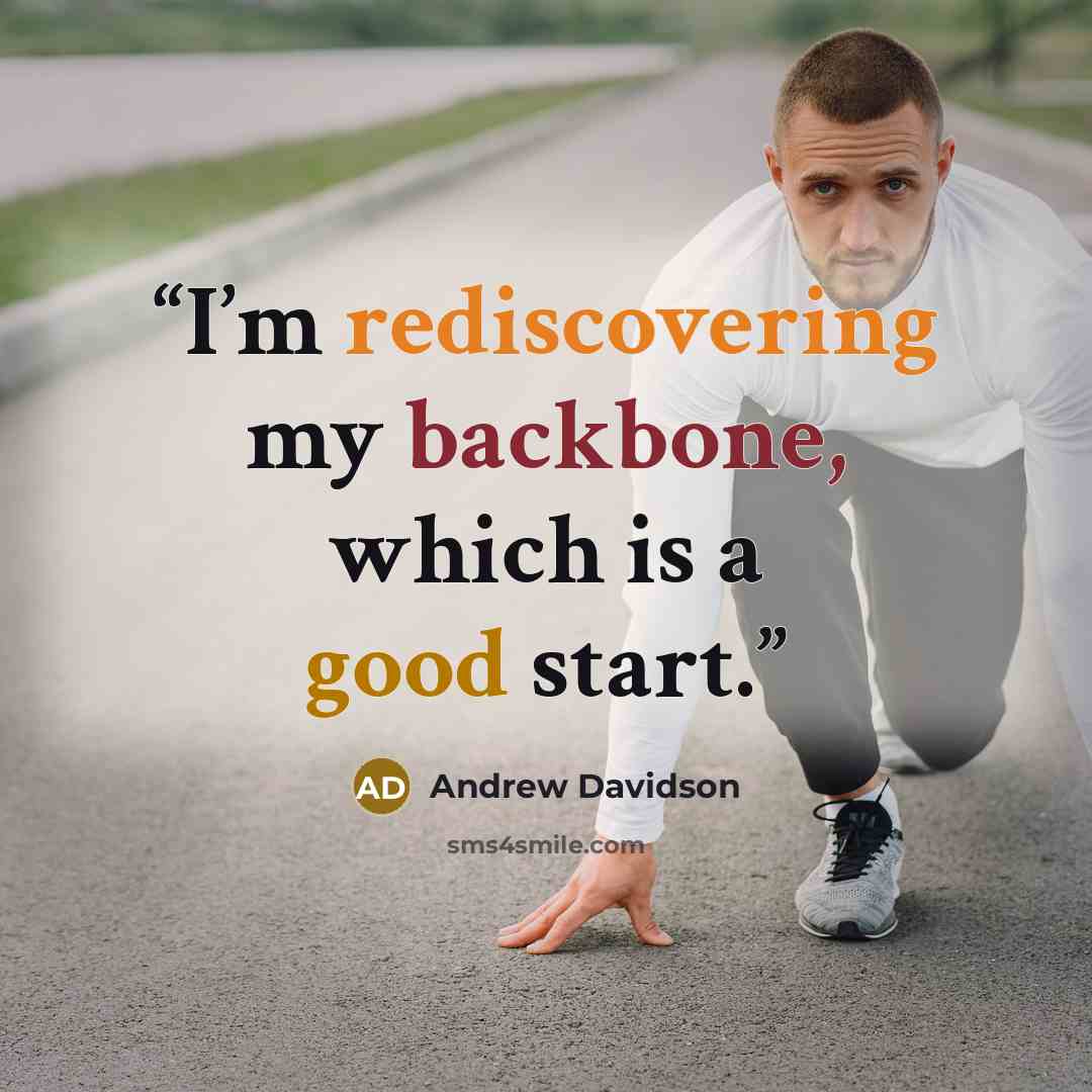 “I’m rediscovering my backbone, which is a good start.” quote by Andrew Davidson