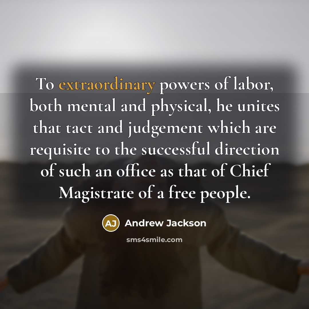 “To extraordinary powers of labor, both mental and physical, he…” quote by Andrew Jackson