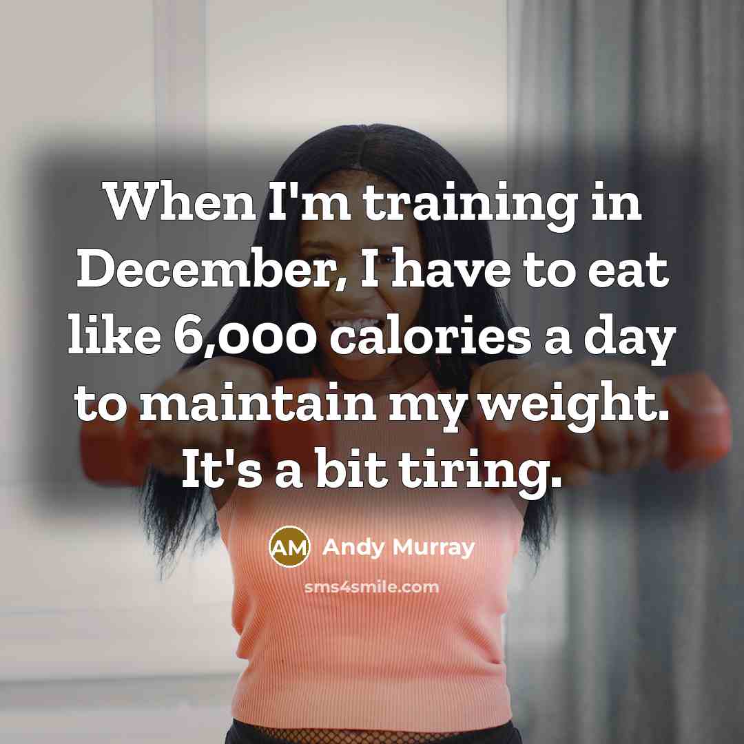 “When I'm training in December, I have to eat like…” quote by Andy Murray