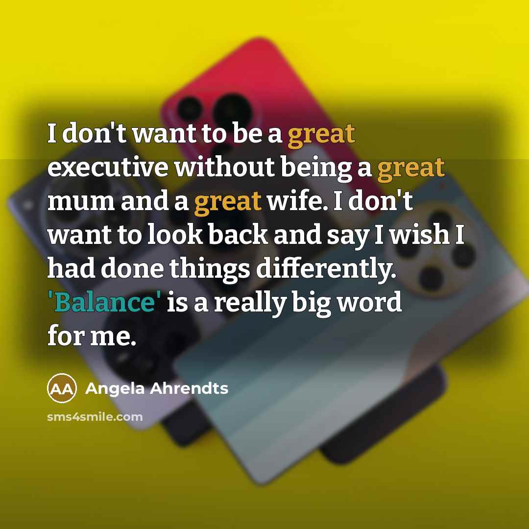 “I don't want to be a great executive without being…” quote by Angela Ahrendts