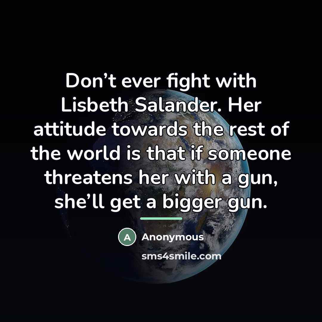 “Don’t ever fight with Lisbeth Salander. Her attitude towards the…” quote by Anonymous