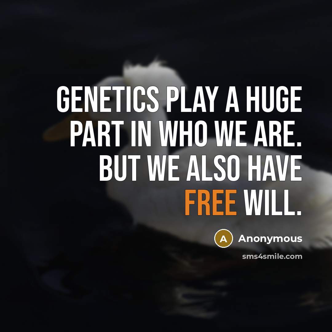 “Genetics play a huge part in who we are. But…” quote by Anonymous