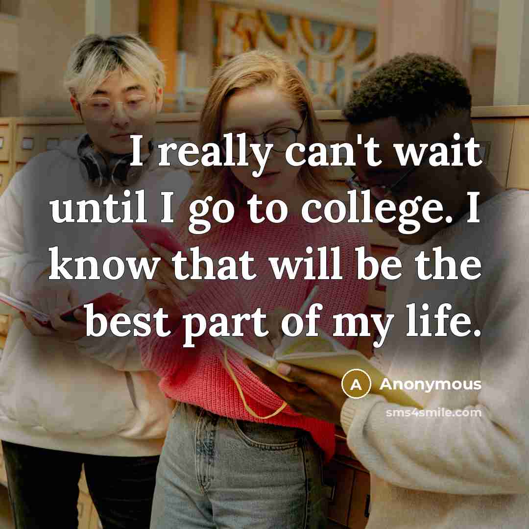 “I really can't wait until I go to college. I…” quote by Anonymous