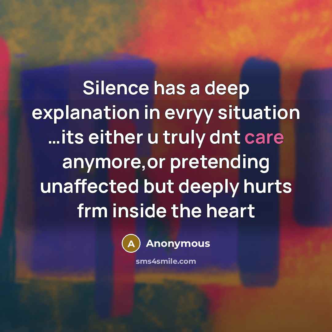 “Silence has a deep explanation in evryy situation …its either u truly dnt care anymore,or pretending unaffected but deeply hurts frm inside the heart” quote by Anonymous