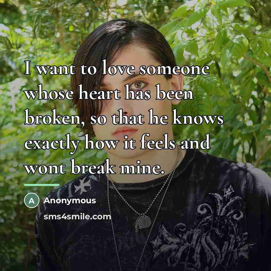 “I want to love someone whose heart has been broken,…” quote by Anonymous