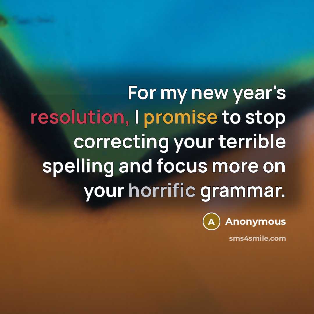 “For my new year's resolution, I promise to stop correcting…” quote by Anonymous