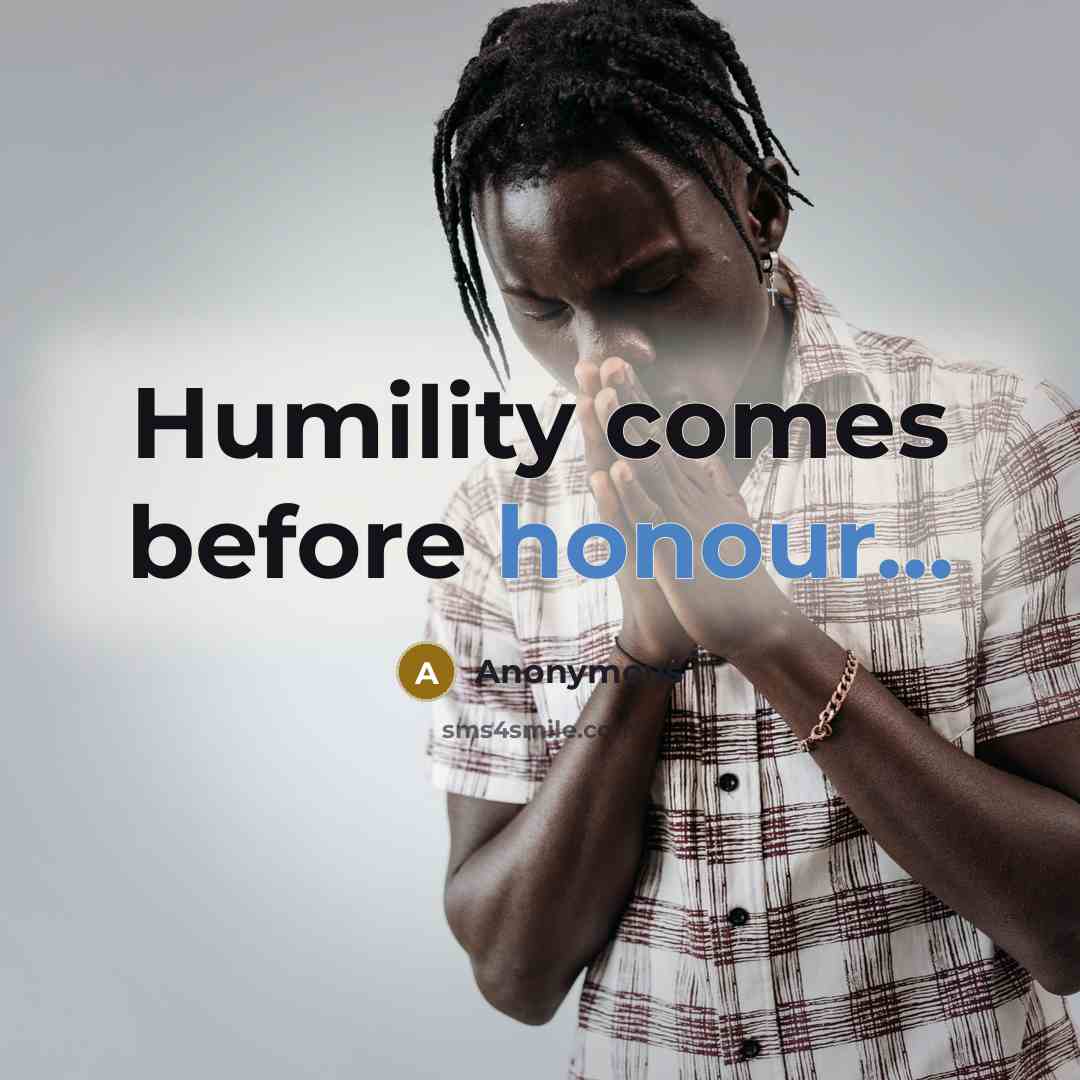 “Humility comes before honour...” quote by Anonymous