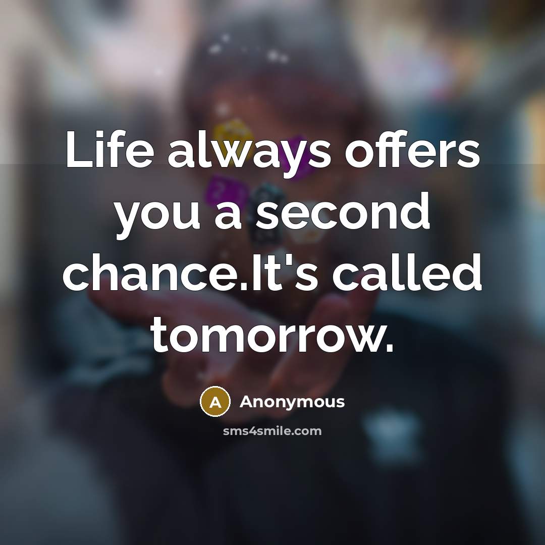 “Life always offers you a second chance.It's called tomorrow.…” quote by Anonymous