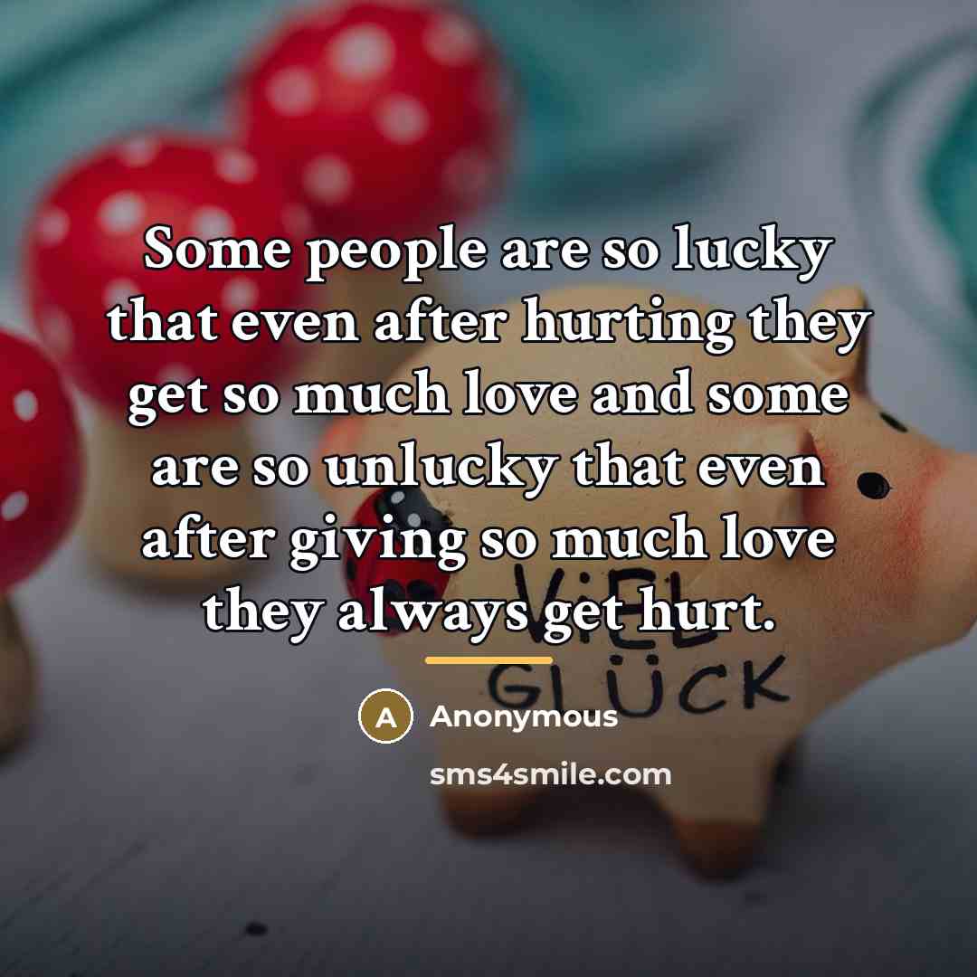 “Some people are so lucky that even after hurting they…” quote by Anonymous