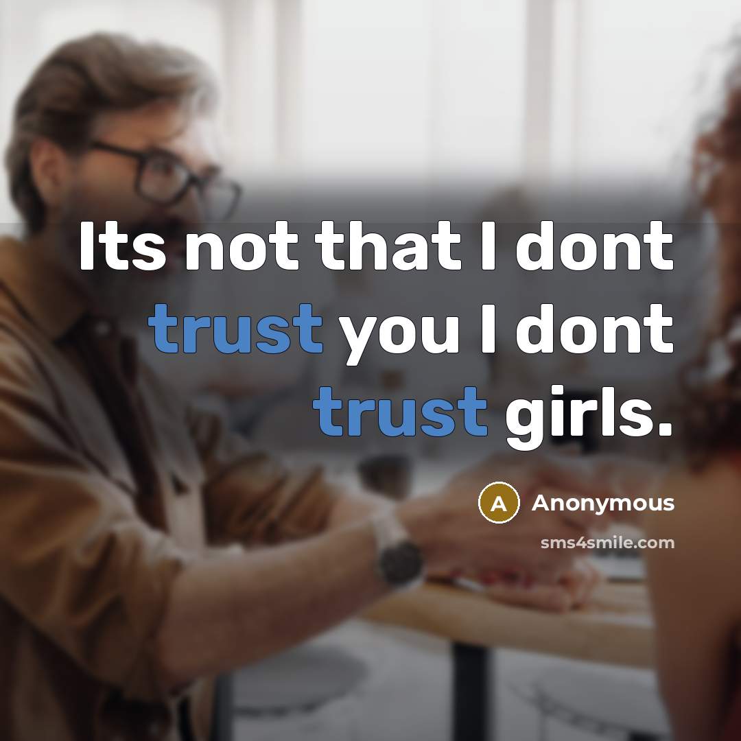 “Its not that I dont trust you I dont trust girls.” quote by Anonymous