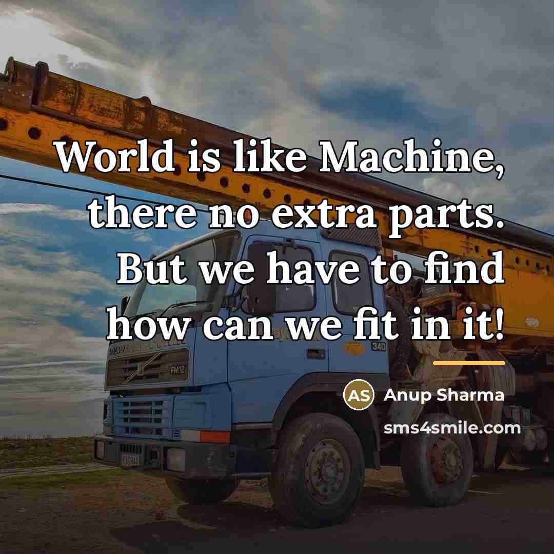 “World is like Machine, there no extra parts. But we…” quote by Anup Sharma